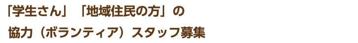 「学生さん」「地域住民の方」の  協力（ボランティア）スタッフ募集